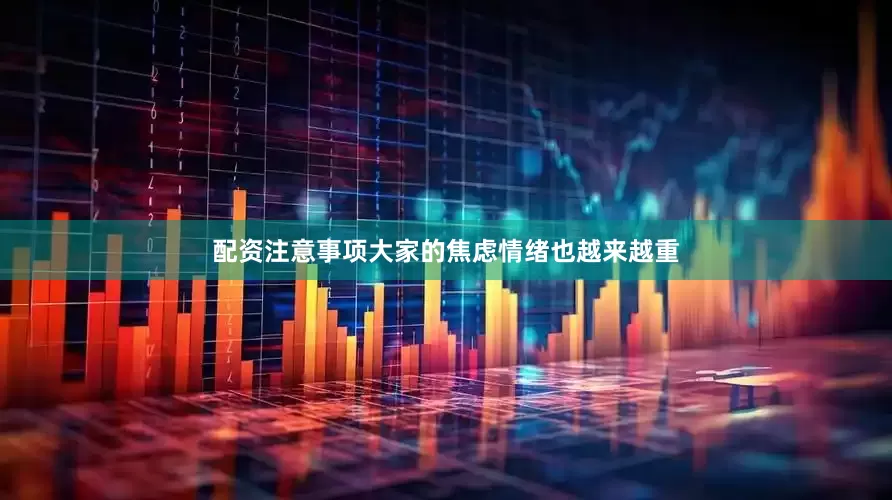 配资注意事项大家的焦虑情绪也越来越重